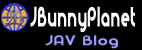 Jbunnyplanet.com - Japanese Porn Blog